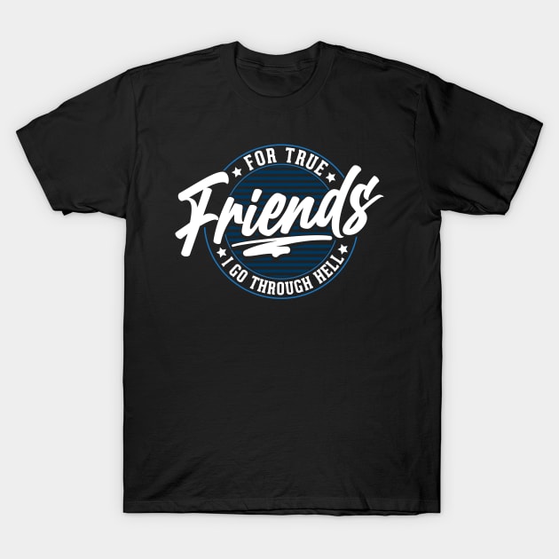 For true friends i go through hell T-Shirt by Urinstinkt